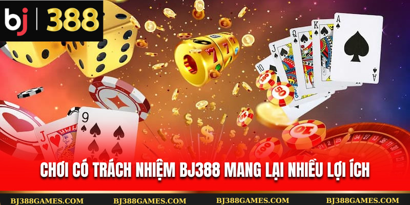 Chơi có trách nhiệm Bj388 mang lại nhiều lợi ích Chơi có trách nhiệm Bj388 mang lại nhiều lợi ích
