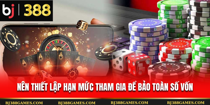 Nên thiết lập hạn mức tham gia để bảo toàn số vốn Nên thiết lập hạn mức tham gia để bảo toàn số vốn