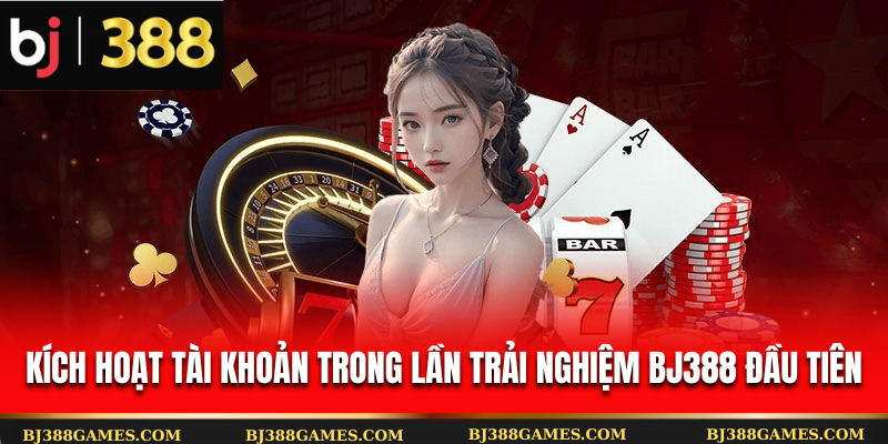 Kích hoạt tài khoản trong lần trải nghiệm Bj388 đầu tiên