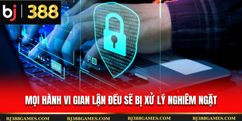 Mọi hành vi gian lận sẽ bị xử lý cực kỳ nghiêm ngặt