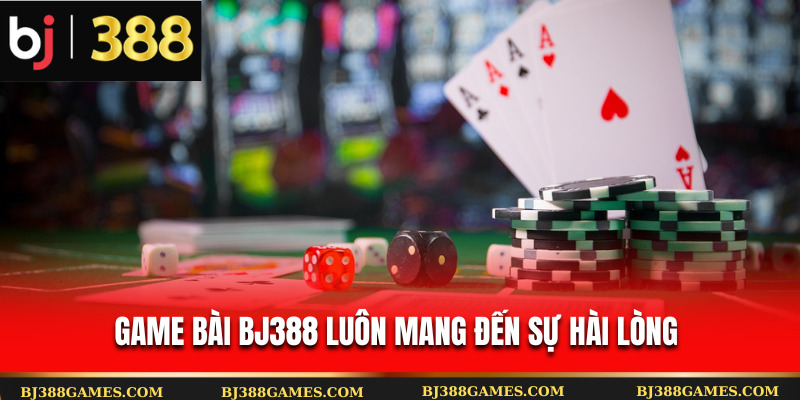 Game bài Bj388 luôn mang đến sự hài lòng 