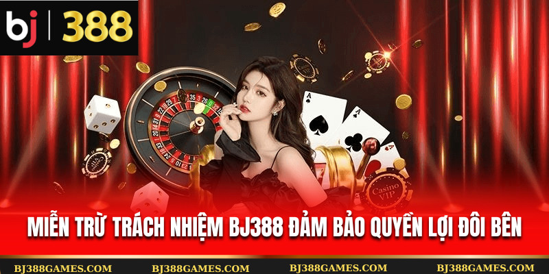 Miễn trừ trách nhiệm Bj388 đảm bảo quyền lợi đôi bên