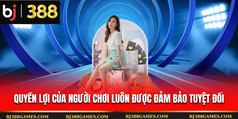 Quyền lợi người chơi luôn đảm bảo tuyệt đối