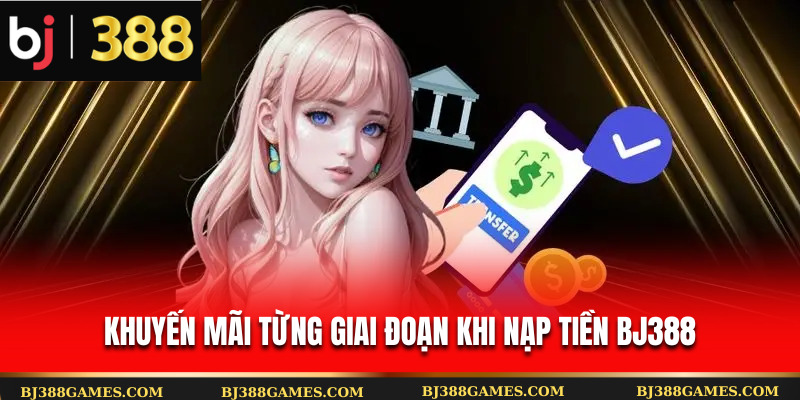 Khuyến mãi từng giai đoạn khi nạp tiền Bj388