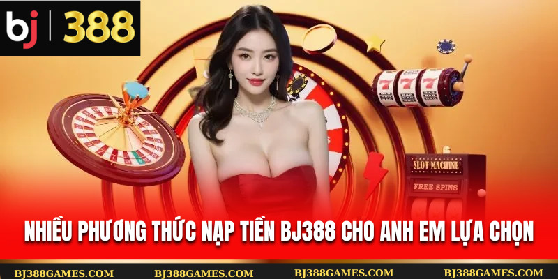 Nhiều phương thức nạp tiền Bj388 cho anh em lựa chọn