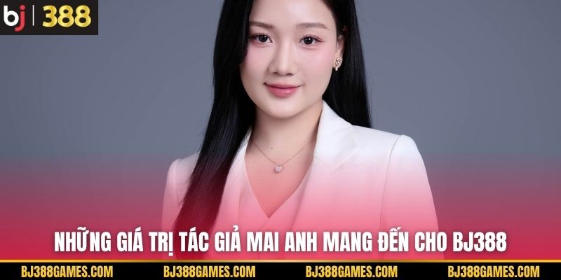 Những giá trị tác giả Mai Anh mang đến cho BJ388