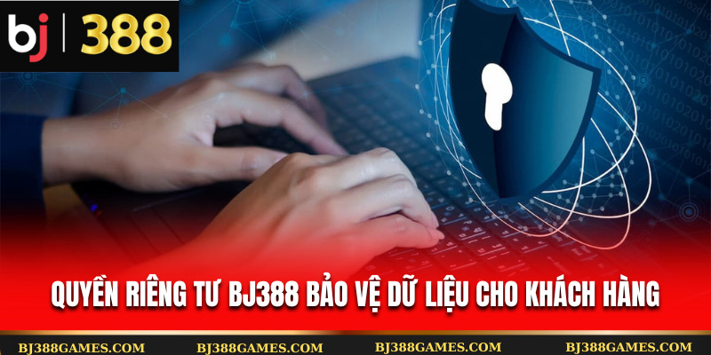 Quyền riêng tư Bj388 bảo vệ dữ liệu cho khách hàng