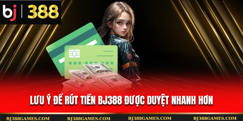 Lưu ý để rút tiền Bj388 được duyệt nhanh hơn