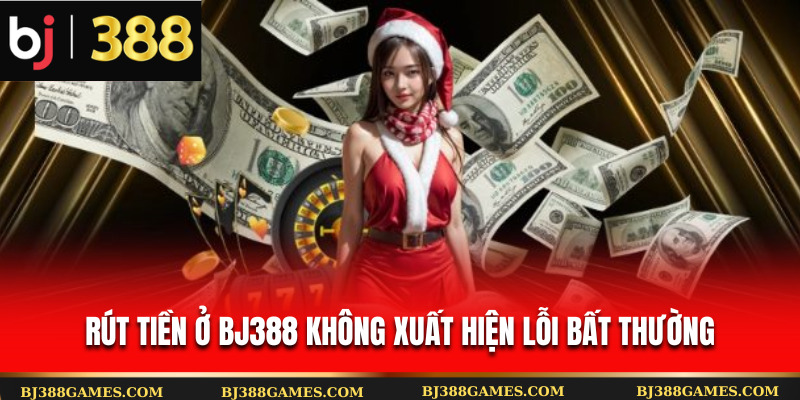 Rút tiền ở Bj388 không xuất hiện lỗi bất thường