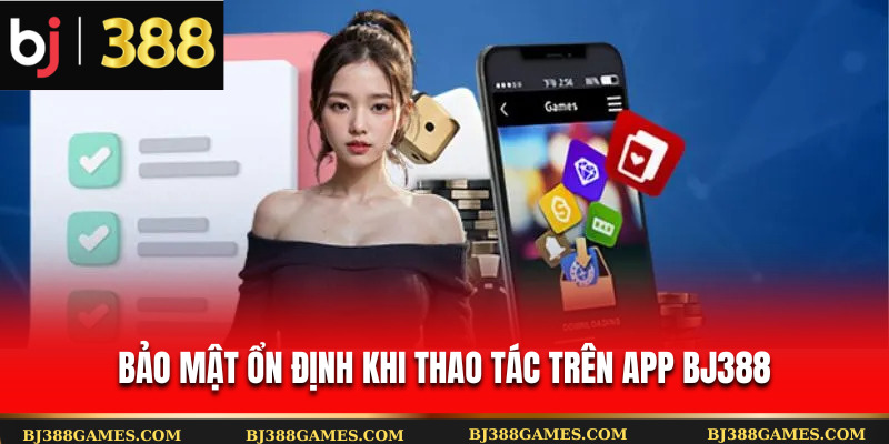 Bảo mật ổn định khi thao tác trên app Bj388