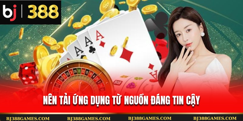 Nên tải ứng dụng từ nguồn đáng tin cậy