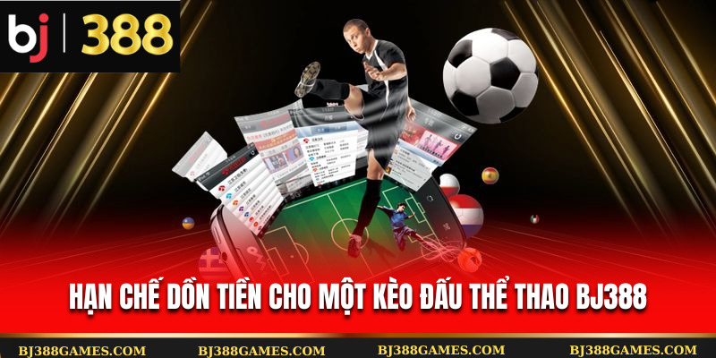 Hạn chế dồn tiền cho một kèo đấu thể thao Bj388