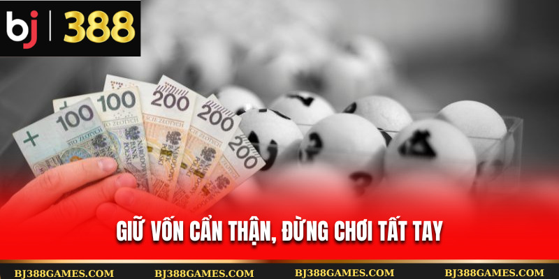 Giữ vốn cẩn thận, đừng chơi tất tay