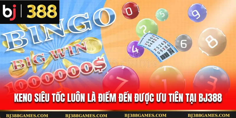 Keno siêu tốc luôn là điểm đến được ưu tiên tại Bj388