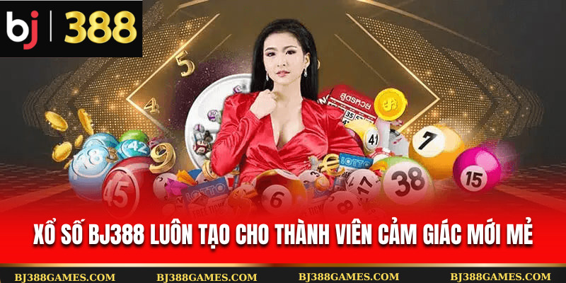 Xổ số Bj388 luôn tạo cho thành viên cảm giác mới mẻ