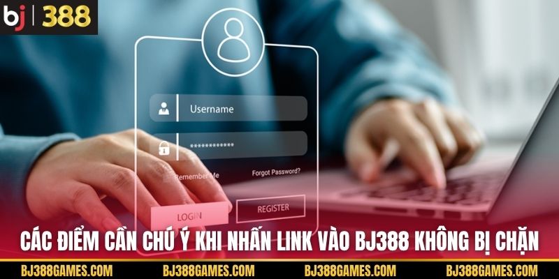 Các điểm cần chú ý khi nhấn link vào BJ388 không bị chặn