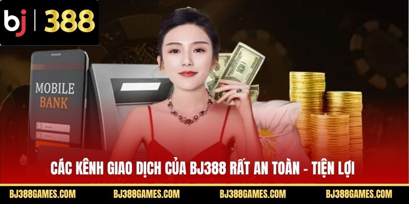 Các kênh giao dịch của BJ388 rất an toàn - tiện lợi