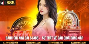 Đánh Giá Nhà Cái BJ388 - Sự Thật Về Sân Chơi Đẳng Cấp