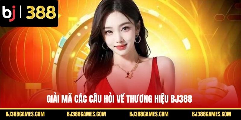 Giải mã các câu hỏi về thương hiệu BJ388