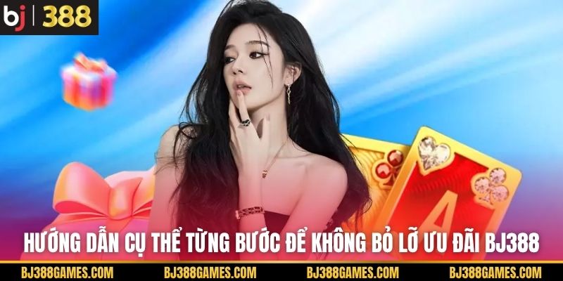 Hướng dẫn cụ thể từng bước để không bỏ lỡ ưu đãi BJ388