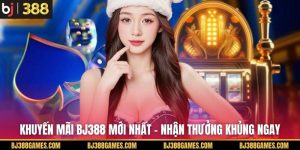 Khuyến Mãi BJ388 Mới Nhất - Nhận Thưởng Khủng Ngay