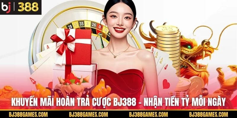 Khuyến Mãi Hoàn Trả Cược BJ388 - Nhận Tiền Tỷ Mỗi Ngày