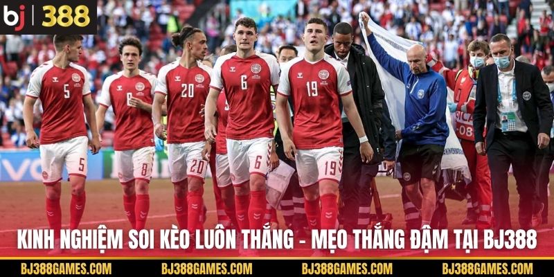 Kinh Nghiệm Soi Kèo Luôn Thắng - Mẹo Thắng Đậm Tại BJ388