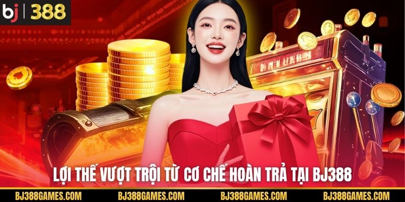Lợi thế vượt trội từ cơ chế hoàn trả tại BJ388